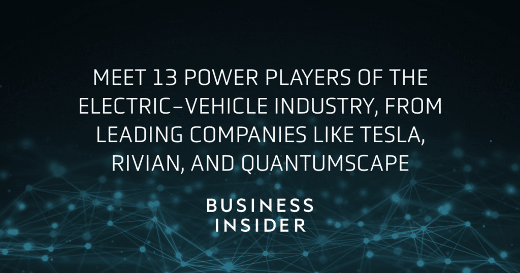 Business Insider, Meet 13 power players of the electric-vehicle industry, from leading companies like Tesla, Rivian, and QuantumScape