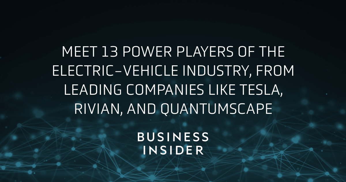 Business Insider, Meet 13 power players of the electric-vehicle industry, from leading companies like Tesla, Rivian, and QuantumScape