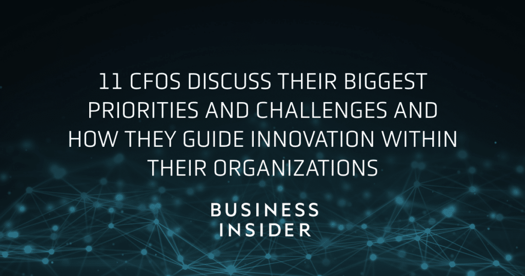 Business Insider, 11 CFOs discuss their biggest priorities and challenges and how they guide innovation within their organizations