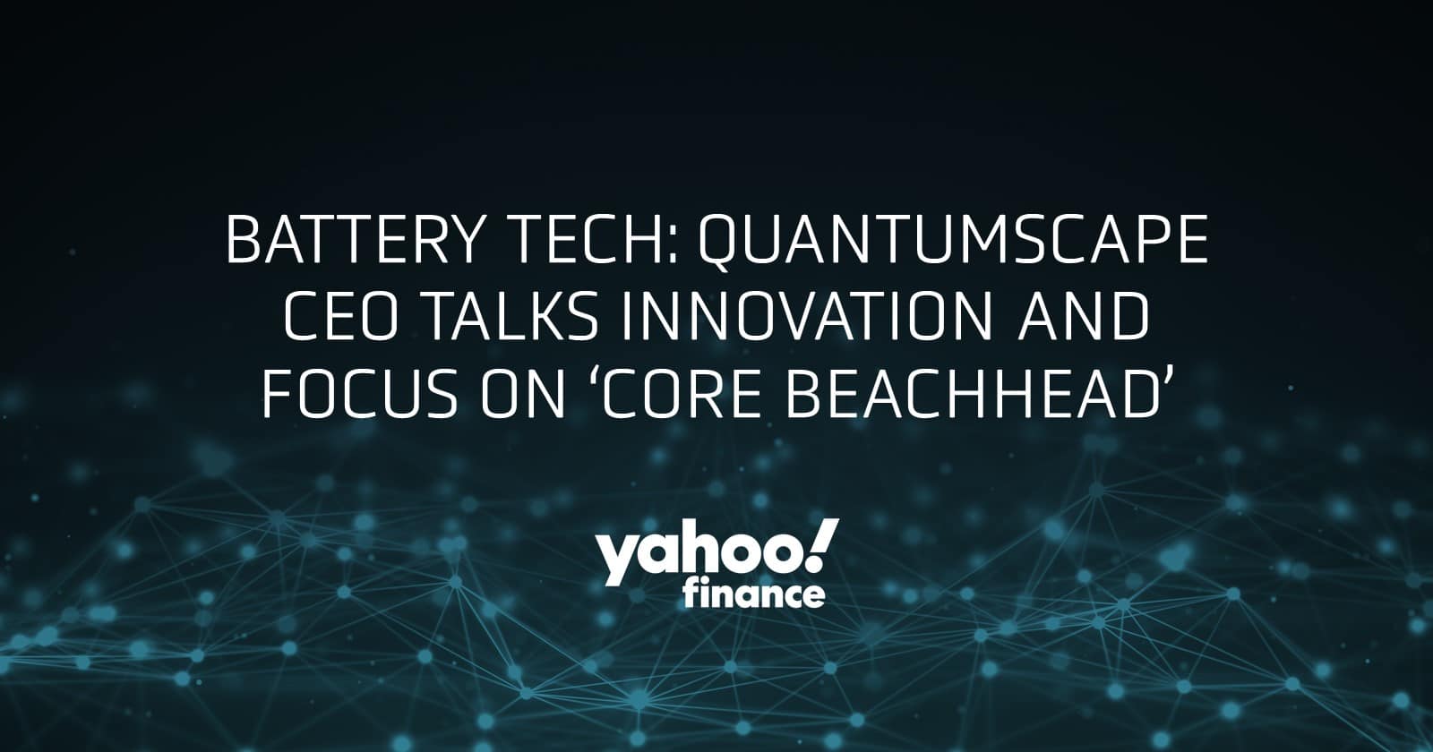 Yahoo! Finance, Battery tech: QuantumScape CEO talks innovation and focus on ‘core beachhead’